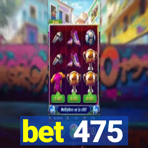 bet 475